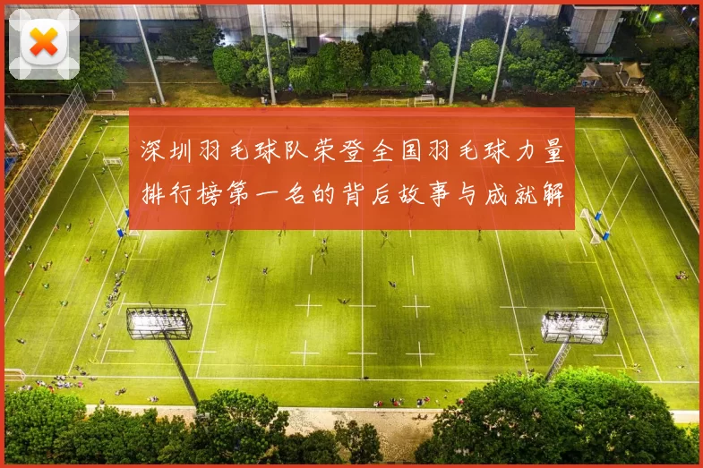 深圳羽毛球队荣登全国羽毛球力量排行榜第一名的背后故事与成就解析