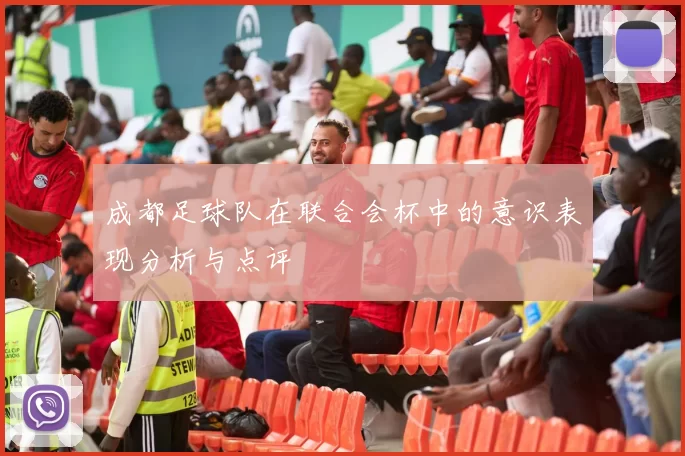 成都足球队在联合会杯中的意识表现分析与点评
