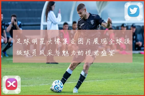 足球明星头像集合图片展现全球顶级球员风采与魅力的视觉盛宴