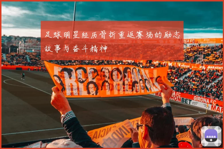 足球明星经历骨折重返赛场的励志故事与奋斗精神