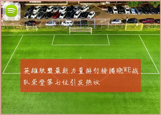 英雄联盟最新力量排行榜揭晓WE战队荣登第七位引发热议