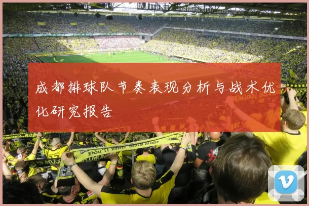 成都排球队节奏表现分析与战术优化研究报告