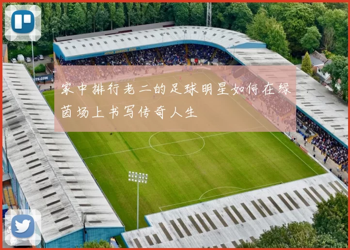 家中排行老二的足球明星如何在绿茵场上书写传奇人生
