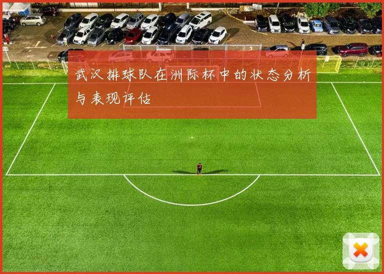 武汉排球队在洲际杯中的状态分析与表现评估