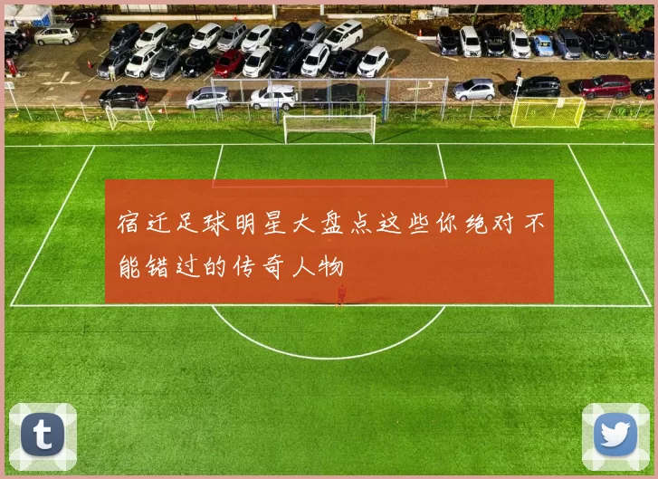 宿迁足球明星大盘点这些你绝对不能错过的传奇人物